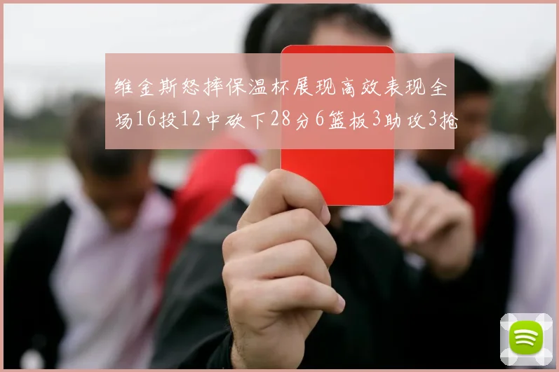 维金斯怒摔保温杯展现高效表现全场16投12中砍下28分6篮板3助攻3抢断1盖帽