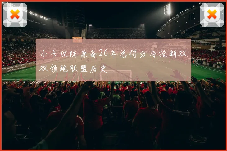 小卡攻防兼备26年总得分与抢断双双领跑联盟历史