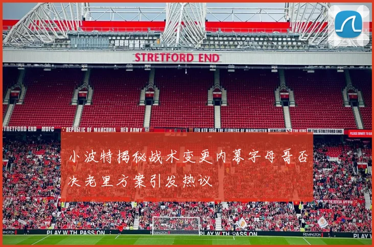 小波特揭秘战术变更内幕字母哥否决老里方案引发热议