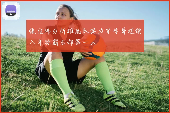 张佳玮分析雄鹿队实力字母哥连续八年称霸东部第一人